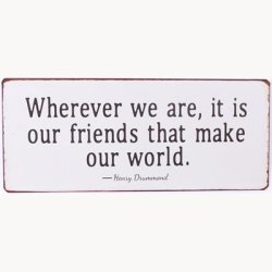 Skilt - Wherever we are, it is our friends that make our world