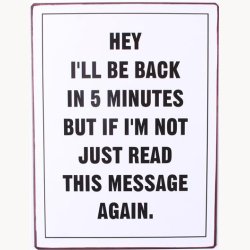 Skilt - Hey I'll be back in 5 minutes...