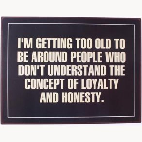 Sign - I'm getting too old to be around people who...