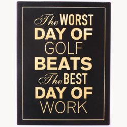 Skilt - the worst day of golf beats...