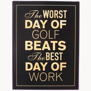 Sign - the worst day of golf beats...