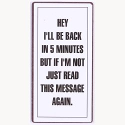 Magnet - Hey I'll be back in 5 minutes but if I'm not...