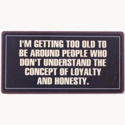 Magnet - I'm getting to old to be around people who...