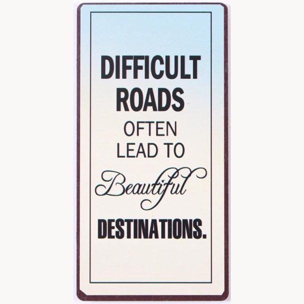 Magnet - Difficult roads often lead to beautiful destinations.