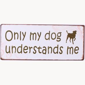 Skilt - Only my dog understands me