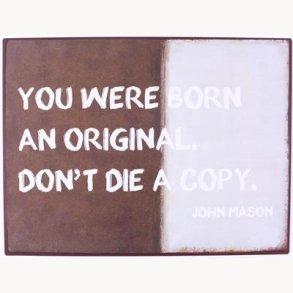 Sign - You where born an original. Don't die a copy