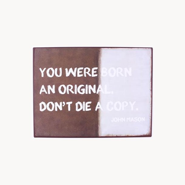 Skilt - You where born an original. Don't die a copy