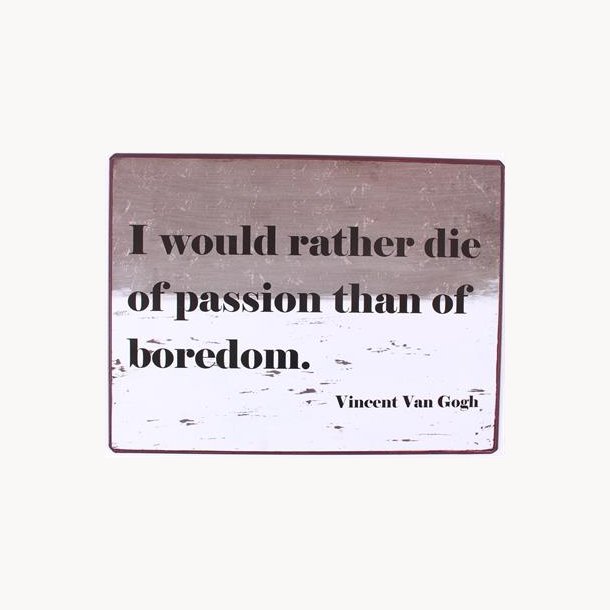 Sign - I would rather die of passion than of boredom