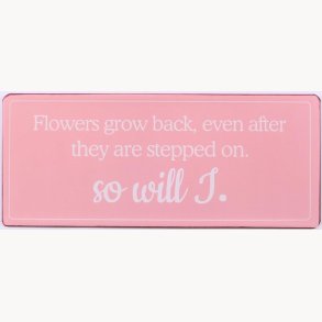 Skilt - Flowers grow back...