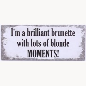 Sign - I'm a brilliant brunette with lots of blonde moments!