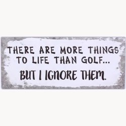 Skilt - There are more things to life than golf...