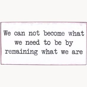 Sign - We can not become what we need to be...