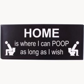 Skilt - Home is where i can poop as long as i wish