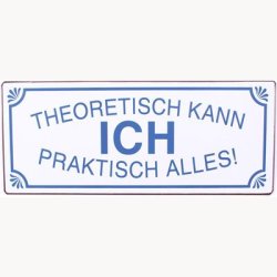 Skilt - Theoretisch kann ich praktisch alles !