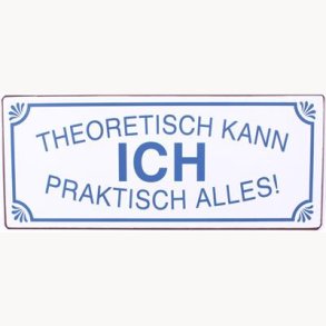 Skilt - Theoretisch kann ich praktisch alles !
