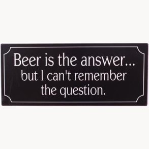 Skilt - Beer is the answer...