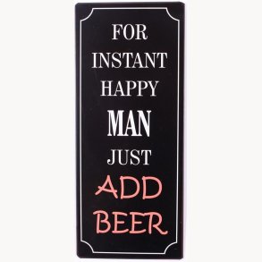 Skilt - For instant happy man just add beer