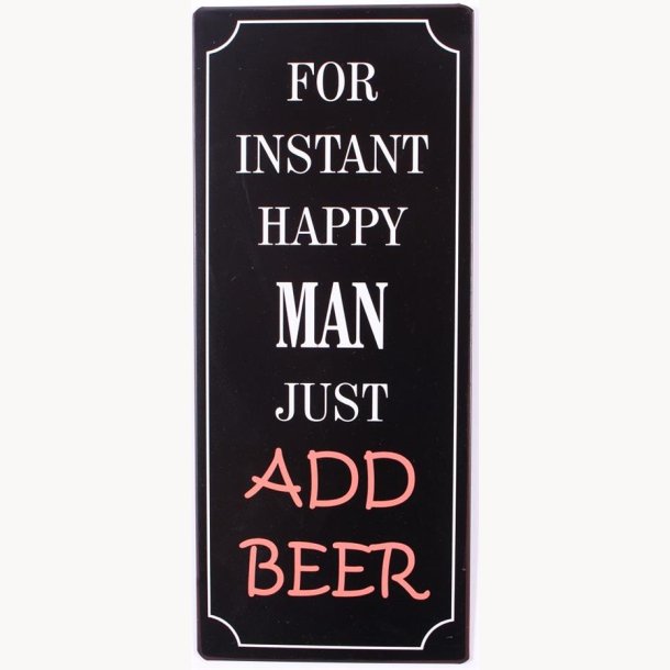 Skilt - For instant happy man just add beer