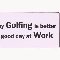 Skilt - A bad day golfing is better...