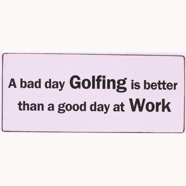 Skilt - A bad day golfing is better...