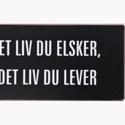 Skilt - Lev det liv du elsker...