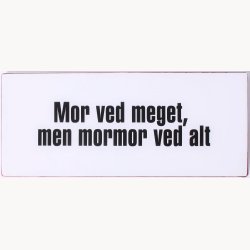 Skilt - Mor ved meget...