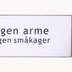 Skilt - Ingen arme ingen smkager