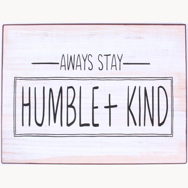 Skilt - Always stay humble + kind