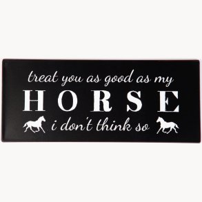 Sign - Treat you as good as my horse...