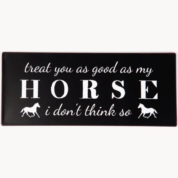 Skilt - Treat you as good as my horse...