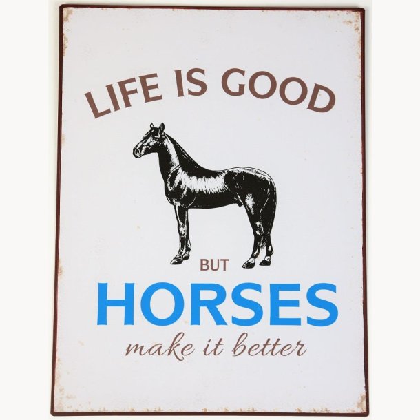 Skilt - Life is good but horses...