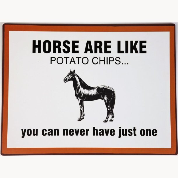 Skilt - Horse are like patato chips...