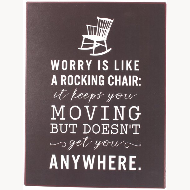 Skilt - Worry is like a rocking chair...