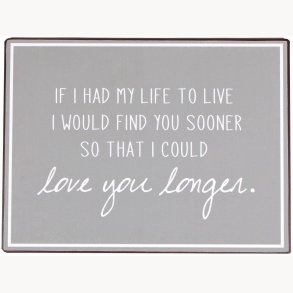 Sign - If I had my life to live, I would find you sooner...