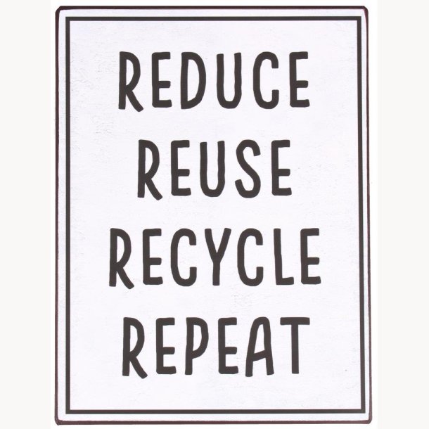 Skilt - Reduce, reuse, recycle - Repeat