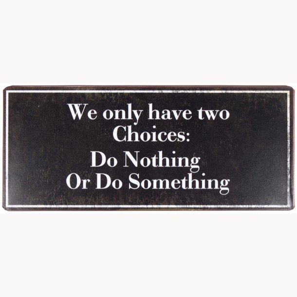Sign - We only have two Choices: Do...