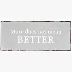 Skilt - More does not mean BETTER