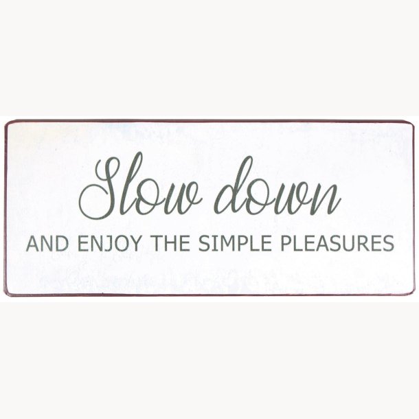 Skilt - Slow down and enjoy the simple pleasures