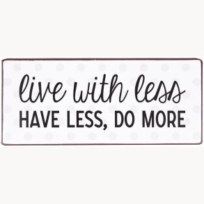 Skilt - Live with less, have less, do more
