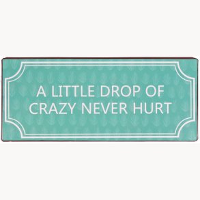 Skilt - A little drop of crazy never hurt