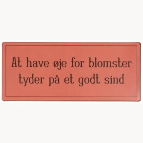 Skilt - At have je for blomster tyder p et godt sind