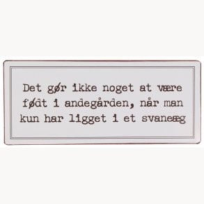 Skilt - Det gr ikke noget at vre fdt i andegrden...