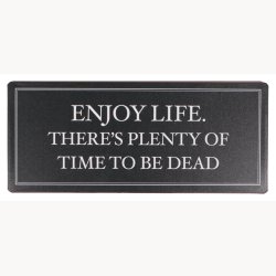 Sign - Enjoy life. There's plenty of time to be dead