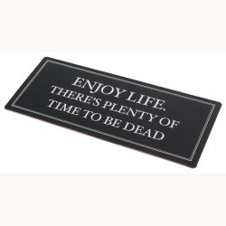 Sign - Enjoy life. There's plenty of time to be dead
