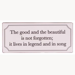 Skilt - The good and the beautiful is not forgotten...