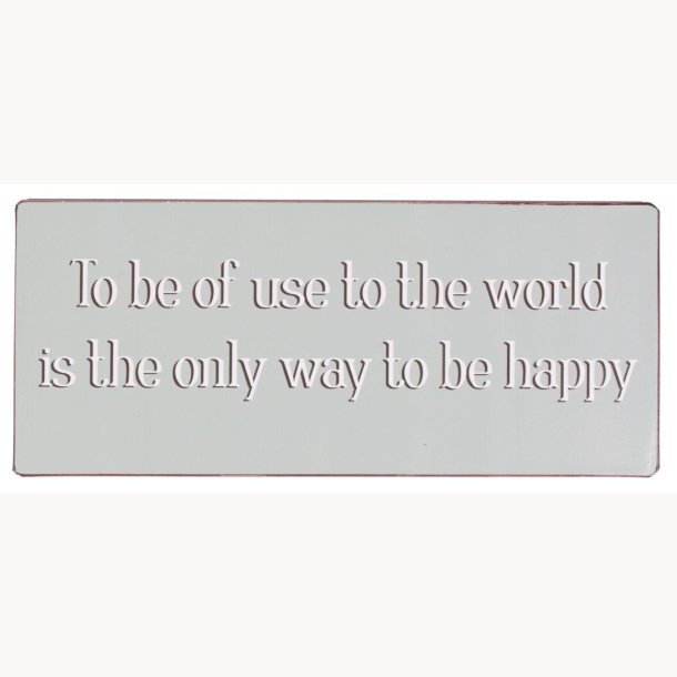 Sign - To be of use to the world is the only way to be happy