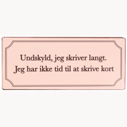 Skilt - Undskyld, jeg skriver langt...