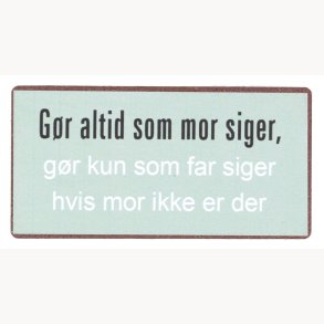 Magnet - Gr altid som mor siger, gr kun som far siger hvis...