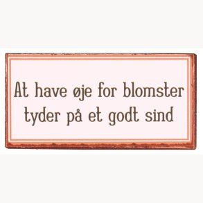 Magnet - At have øje for blomster, tyder på et godt sind