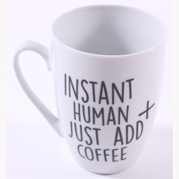 Cup - Instant human just add coffee